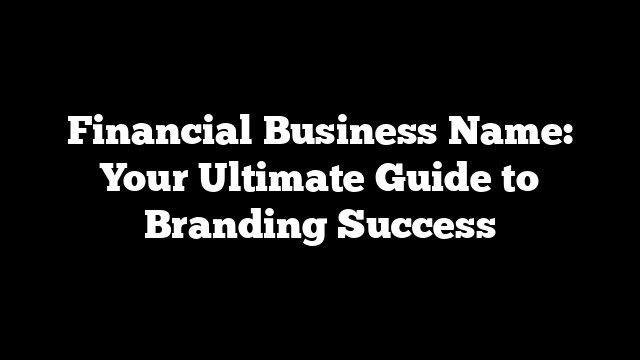 Financial Business Name: Your Ultimate Guide to Branding Success