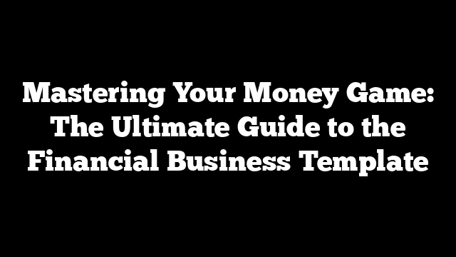 Mastering Your Money Game: The Ultimate Guide to the Financial Business Template