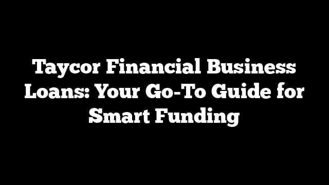 Taycor Financial Business Loans: Your Go-To Guide for Smart Funding