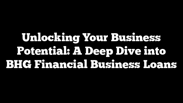 Unlocking Your Business Potential: A Deep Dive into BHG Financial Business Loans