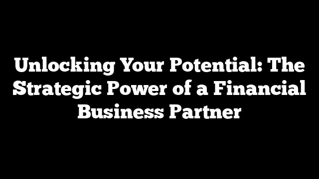 Unlocking Your Potential: The Strategic Power of a Financial Business Partner